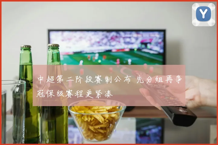 中超第二阶段赛制公布 先分组再争冠保级赛程更紧凑