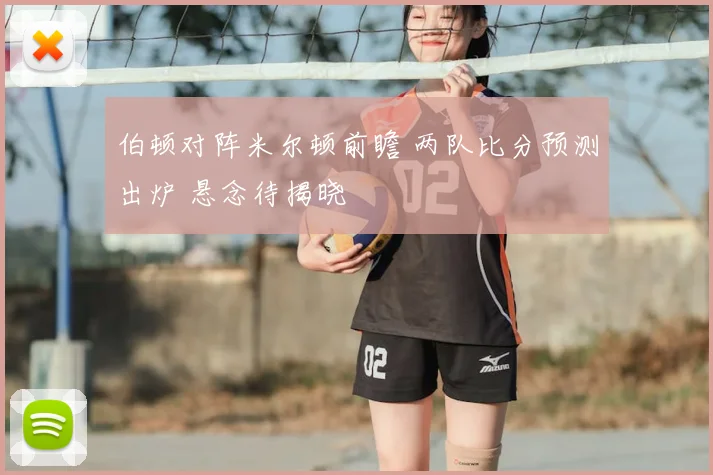 伯顿对阵米尔顿前瞻 两队比分预测出炉 悬念待揭晓
