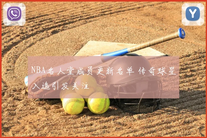 NBA名人堂成员更新名单 传奇球星入选引发关注