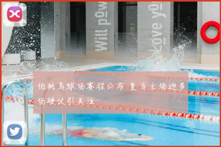 伯纳乌球场赛程公布 皇马主场迎多场硬仗引关注
